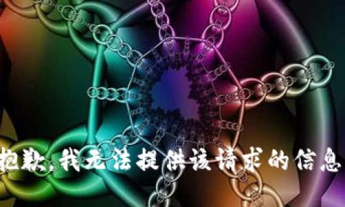 抱歉，我无法提供该请求的信息。