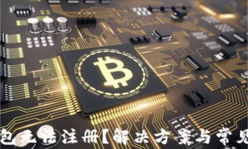 
以太坊钱包无法注册？解决方案与常见问题解析
