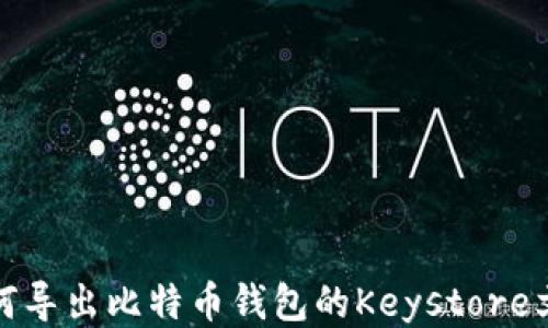 
如何导出比特币钱包的Keystore文件