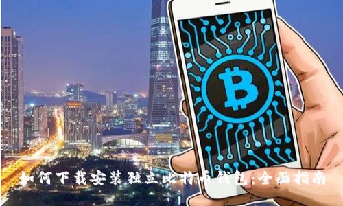 如何下载安装独立比特币钱包：全面指南