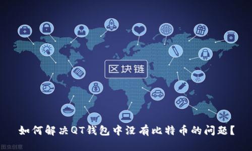 如何解决QT钱包中没有比特币的问题？