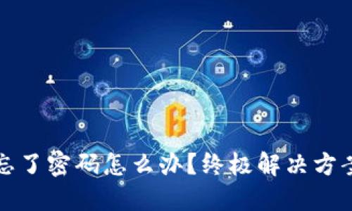 区块链钱包忘了密码怎么办？终极解决方案与预防措施