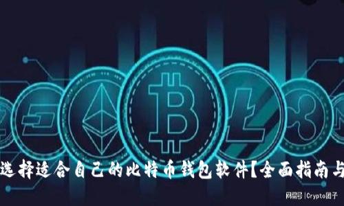 如何选择适合自己的比特币钱包软件？全面指南与推荐
