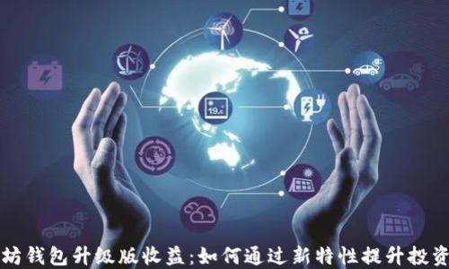 
以太坊钱包升级版收益：如何通过新特性提升投资回报