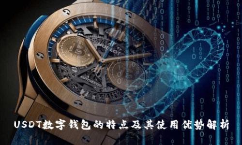 USDT数字钱包的特点及其使用优势解析