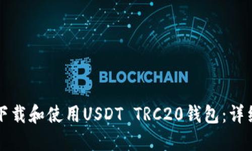 如何下载和使用USDT TRC20钱包：详细指南