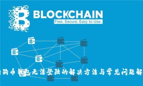 狗狗币钱包无法登陆的解决方法与常见问题解析