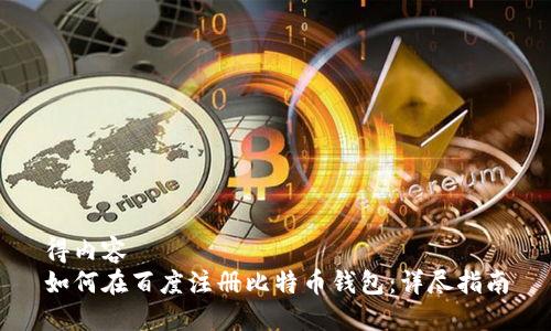 得内容
如何在百度注册比特币钱包：详尽指南