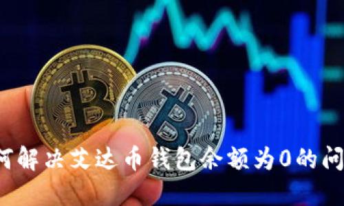 如何解决艾达币钱包余额为0的问题？