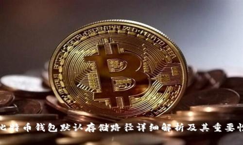 比特币钱包默认存储路径详细解析及其重要性