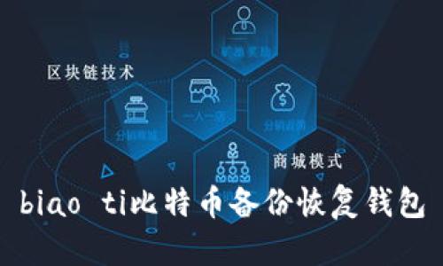 biao ti比特币备份恢复钱包