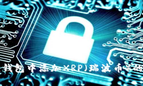 如何在小狐狸钱包中添加XRP（瑞波币）的详细步骤指南