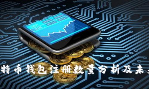 2023年比特币钱包注册数量分析及未来趋势展望