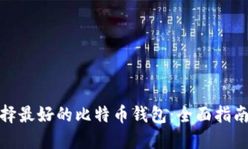 如何选择最好的比特币钱包：全面指南与评测