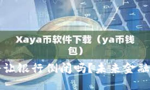 区块链钱包会让银行倒闭吗？未来金融的变革与挑战