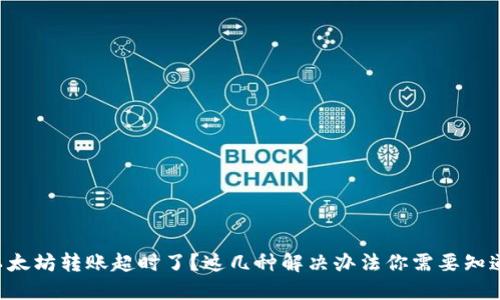 以太坊转账超时了？这几种解决办法你需要知道！