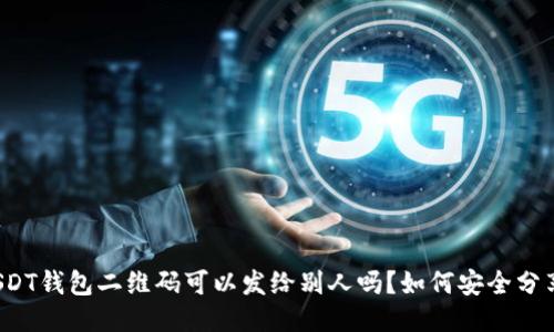 USDT钱包二维码可以发给别人吗？如何安全分享？