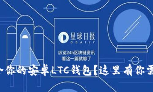 如何选择最适合你的安卓LTC钱包？这里有你需要知道的一切！
