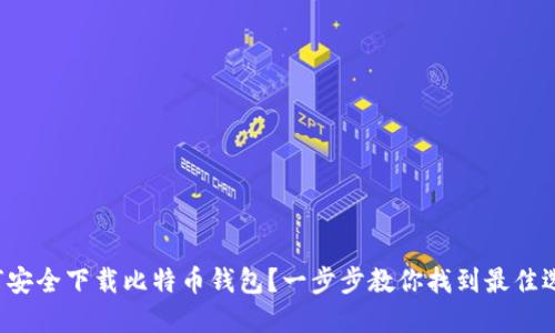 如何安全下载比特币钱包？一步步教你找到最佳选择！