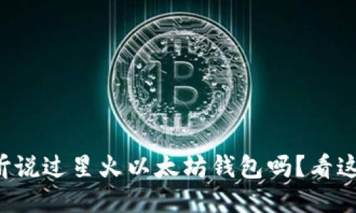 你听说过星火以太坊钱包吗？看这里！