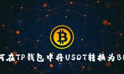 如何在TP钱包中将USDT转换为BNB？