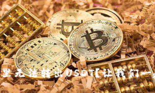 为什么我在TP钱包里无法转出USDT？让我们一起来解决这个问题！