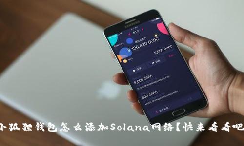 小狐狸钱包怎么添加Solana网络？快来看看吧！