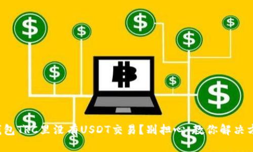 冷钱包TRC里没有USDT交易？别担心，教你解决方法！