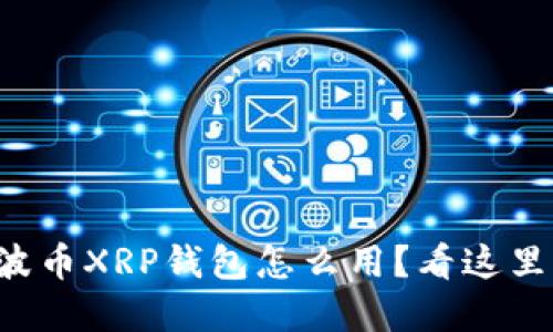 想了解瑞波币XRP钱包怎么用？看这里一步搞定！