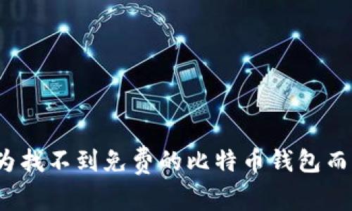 你还在为找不到免费的比特币钱包而烦恼吗？