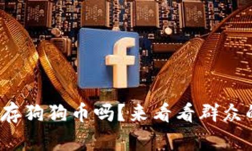KCASH钱包能存狗狗币吗？来看看群众的真实反馈吧！