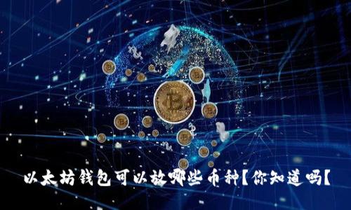 以太坊钱包可以放哪些币种？你知道吗？