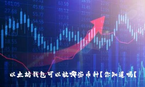 以太坊钱包可以放哪些币种？你知道吗？