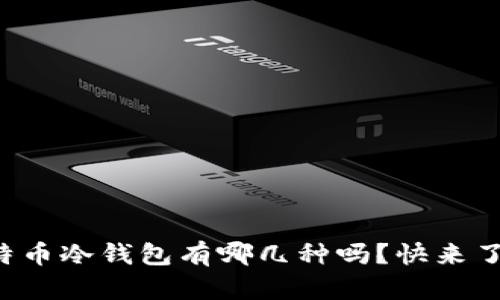 你知道比特币冷钱包有哪几种吗？快来了解一下吧！