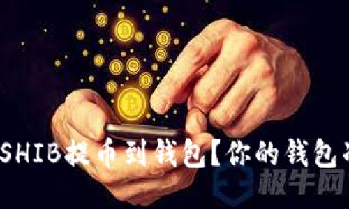 如何轻松将SHIB提币到钱包？你的钱包准备好了吗？