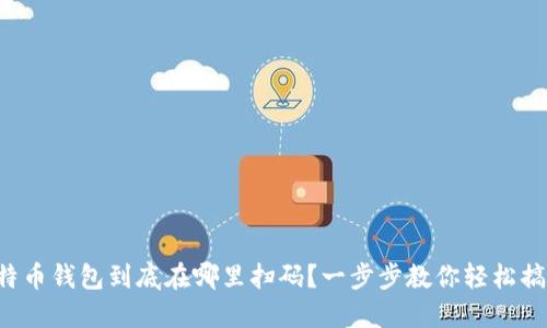 比特币钱包到底在哪里扫码？一步步教你轻松搞定！