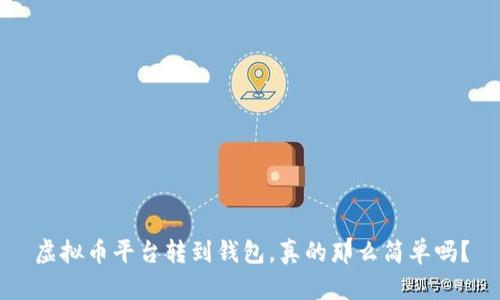 虚拟币平台转到钱包，真的那么简单吗？