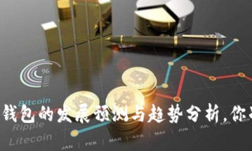 未来区块链钱包的发展预测与趋势分析，你准备好了吗？