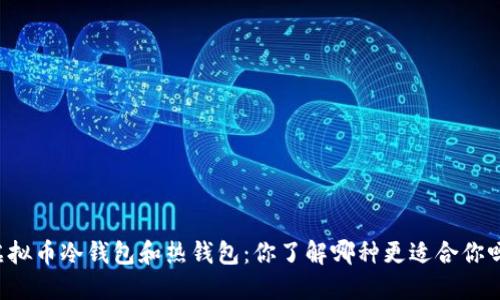 虚拟币冷钱包和热钱包：你了解哪种更适合你吗？