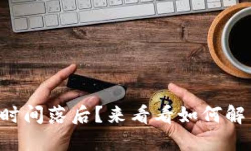 比特币钱包时间落后？来看看如何解决这个问题!