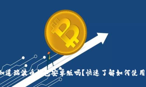 你知道瑞波币钱包安卓版吗？快速了解如何使用它！