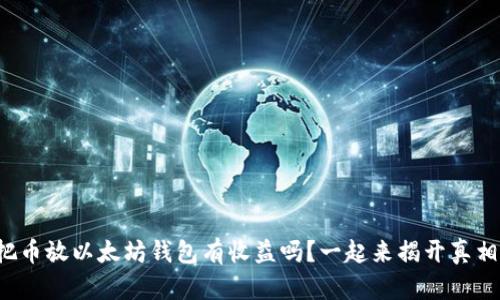 把币放以太坊钱包有收益吗？一起来揭开真相！