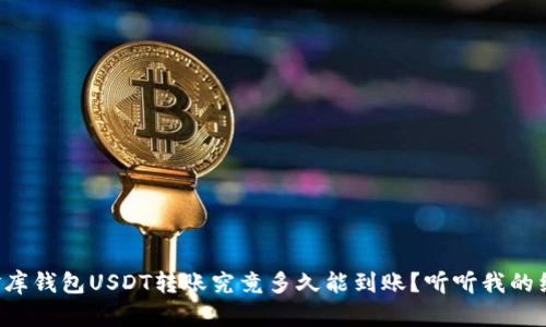 小金库钱包USDT转账究竟多久能到账？听听我的经验！