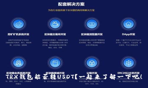 TRX钱包能否转USDT？一起来了解一下吧！