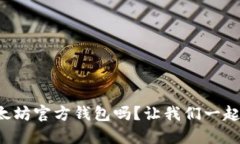 你知道以太坊官方钱包吗？让我们一起探索它吧