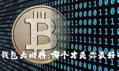 区块链钱包大比拼：哪个才是你最好的选择？