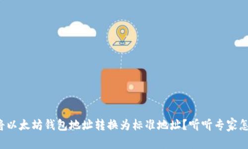 如何将以太坊钱包地址转换为标准地址？听听专家怎么说！