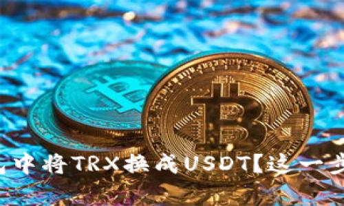 如何在TP钱包中将TRX换成USDT？这一步其实超简单！