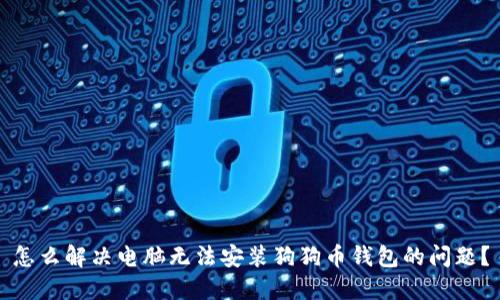 怎么解决电脑无法安装狗狗币钱包的问题？