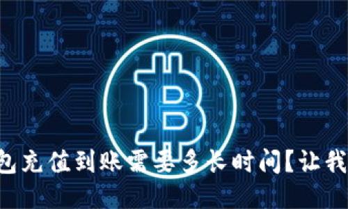 以太坊钱包充值到账需要多长时间？让我们聊聊吧！